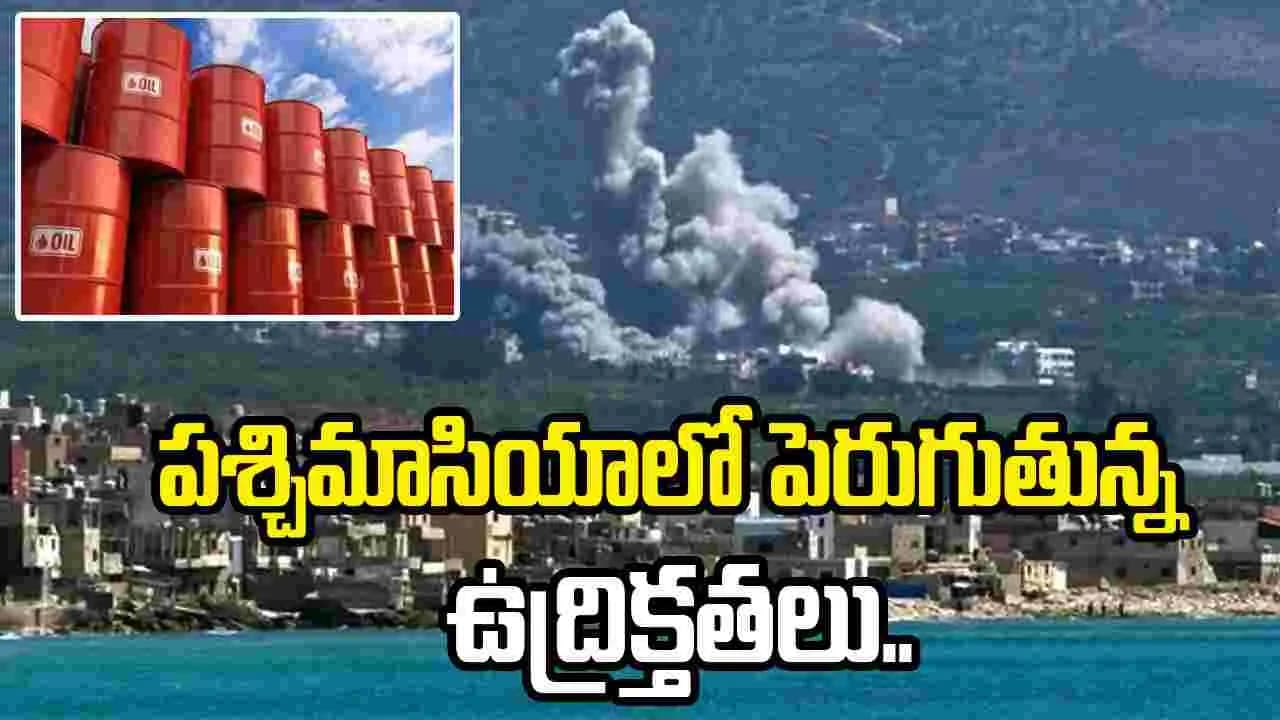 పశ్చిమాసియాలో పెరుగుతున్న ఉద్రిక్తతలు.. చమురు ధరలకు రెక్కలు